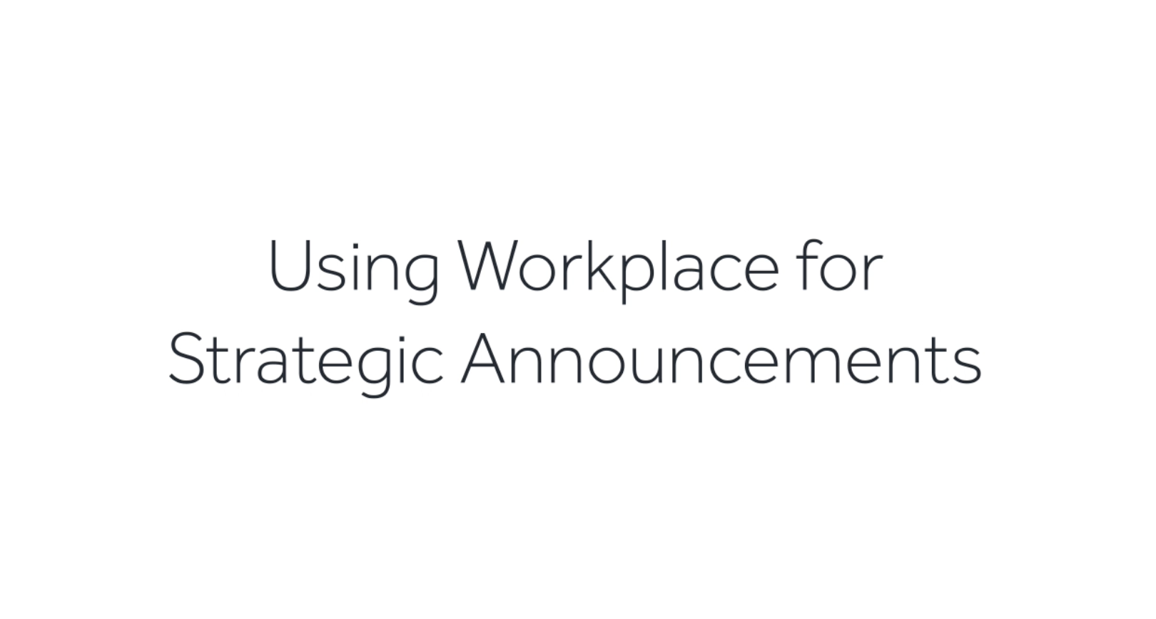 Learn how to use Workplace for strategic announcements